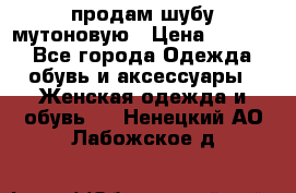 продам шубу мутоновую › Цена ­ 3 500 - Все города Одежда, обувь и аксессуары » Женская одежда и обувь   . Ненецкий АО,Лабожское д.